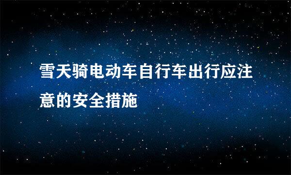雪天骑电动车自行车出行应注意的安全措施