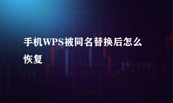 手机WPS被同名替换后怎么恢复