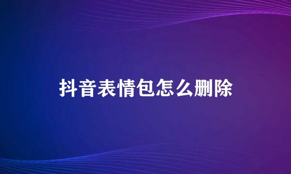 抖音表情包怎么删除