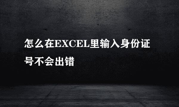 怎么在EXCEL里输入身份证号不会出错