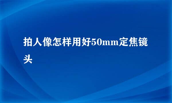 拍人像怎样用好50mm定焦镜头
