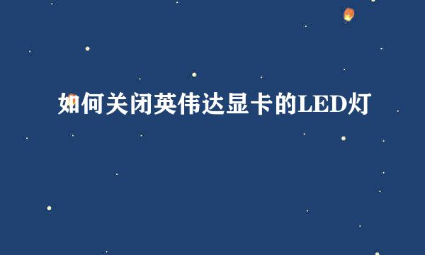 如何关闭英伟达显卡的LED灯