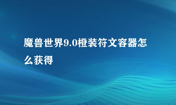 魔兽世界9.0橙装符文容器怎么获得