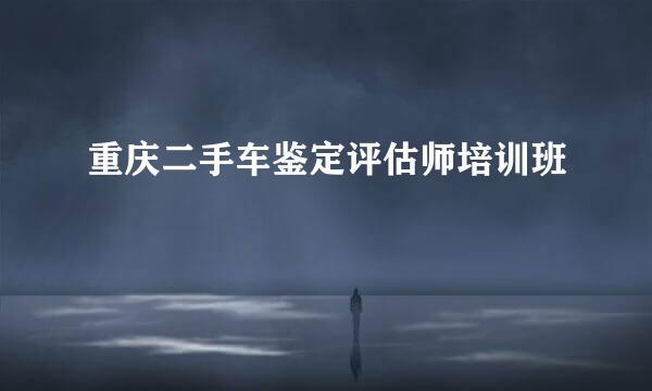 重庆二手车鉴定评估师培训班