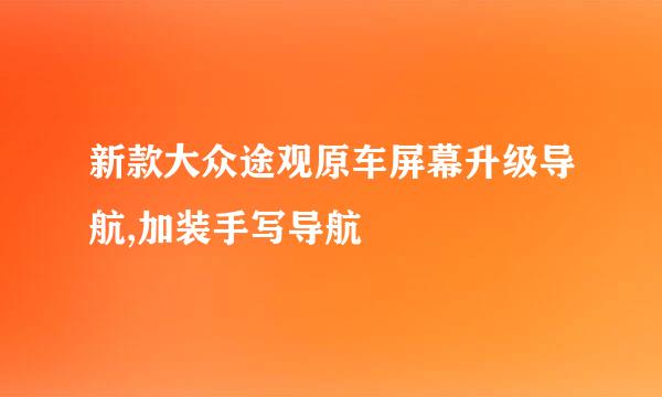 新款大众途观原车屏幕升级导航,加装手写导航