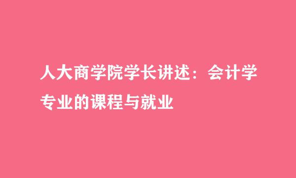 人大商学院学长讲述：会计学专业的课程与就业