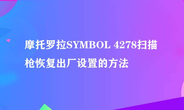 摩托罗拉SYMBOL 4278扫描枪恢复出厂设置的方法