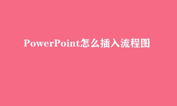 PowerPoint怎么插入流程图