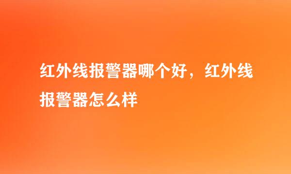 红外线报警器哪个好，红外线报警器怎么样