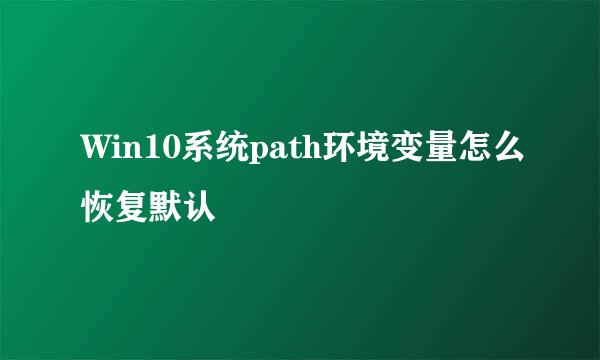 Win10系统path环境变量怎么恢复默认