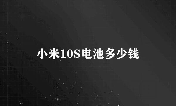小米10S电池多少钱