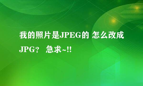我的照片是JPEG的 怎么改成JPG？ 急求~!!