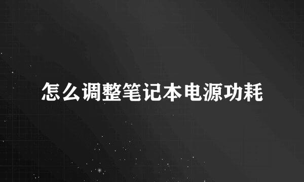 怎么调整笔记本电源功耗