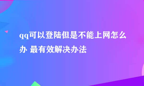qq可以登陆但是不能上网怎么办 最有效解决办法
