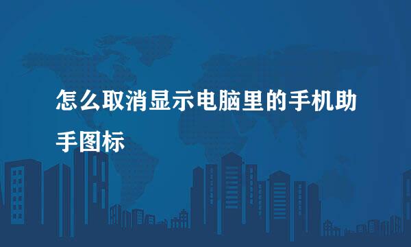 怎么取消显示电脑里的手机助手图标