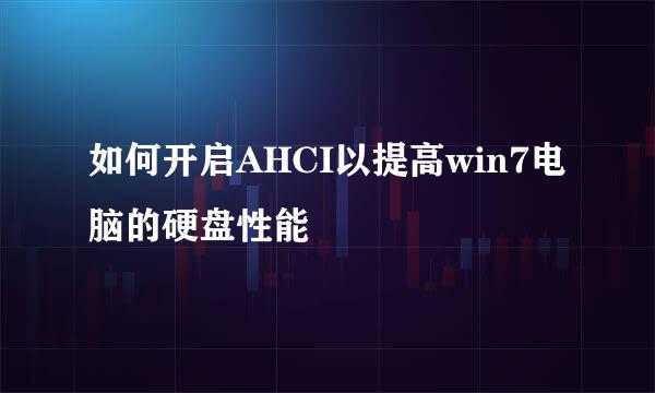 如何开启AHCI以提高win7电脑的硬盘性能