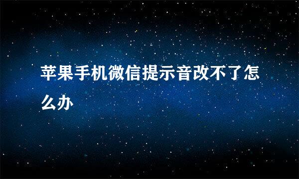 苹果手机微信提示音改不了怎么办
