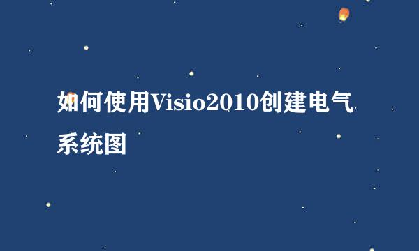 如何使用Visio2010创建电气系统图