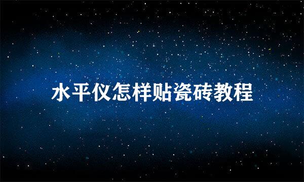 水平仪怎样贴瓷砖教程