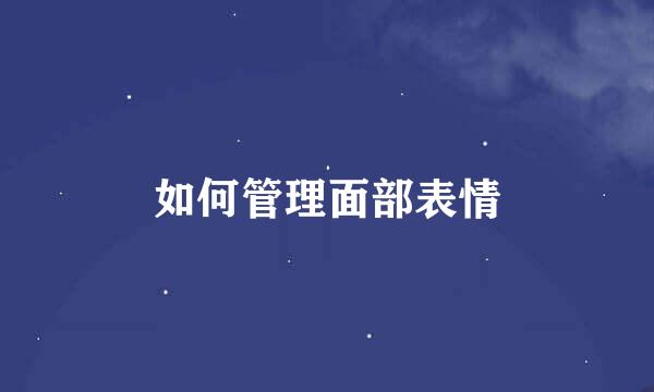 如何管理面部表情