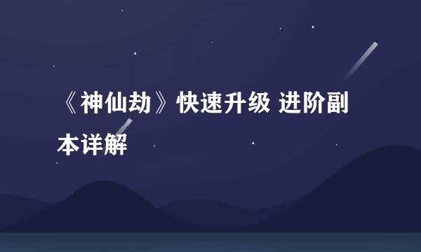 《神仙劫》快速升级 进阶副本详解