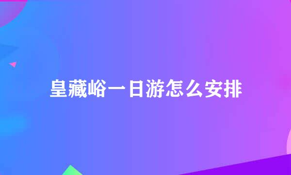 皇藏峪一日游怎么安排