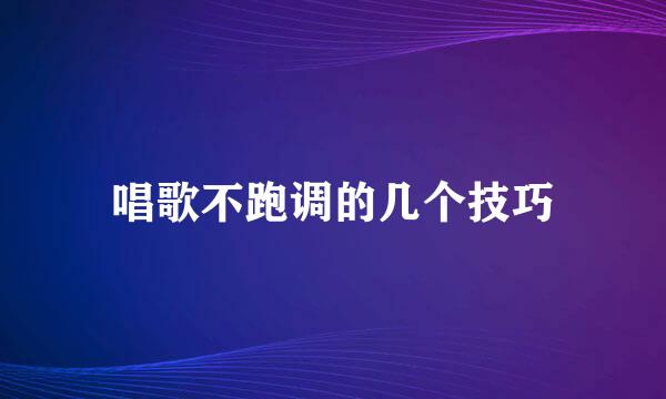 唱歌不跑调的几个技巧