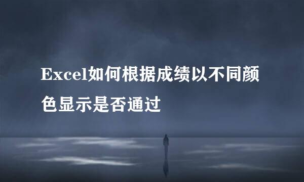 Excel如何根据成绩以不同颜色显示是否通过