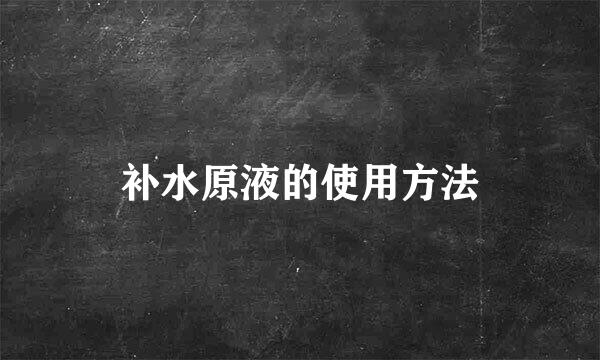 补水原液的使用方法