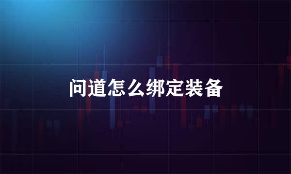 问道怎么绑定装备