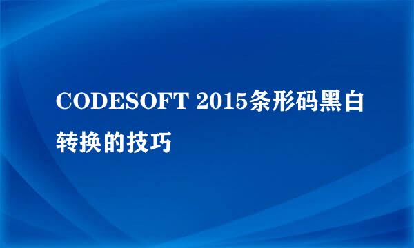 CODESOFT 2015条形码黑白转换的技巧