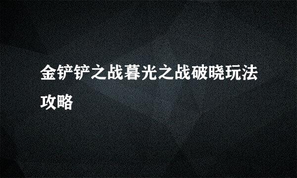 金铲铲之战暮光之战破晓玩法攻略