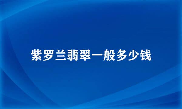 紫罗兰翡翠一般多少钱