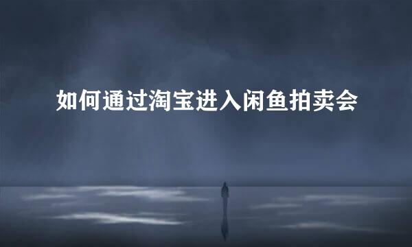 如何通过淘宝进入闲鱼拍卖会