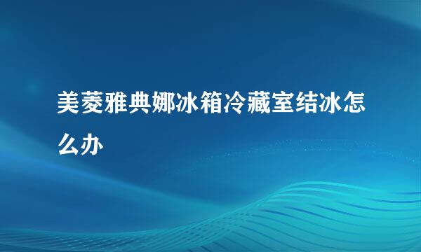 美菱雅典娜冰箱冷藏室结冰怎么办