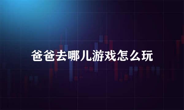爸爸去哪儿游戏怎么玩