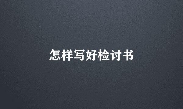 怎样写好检讨书