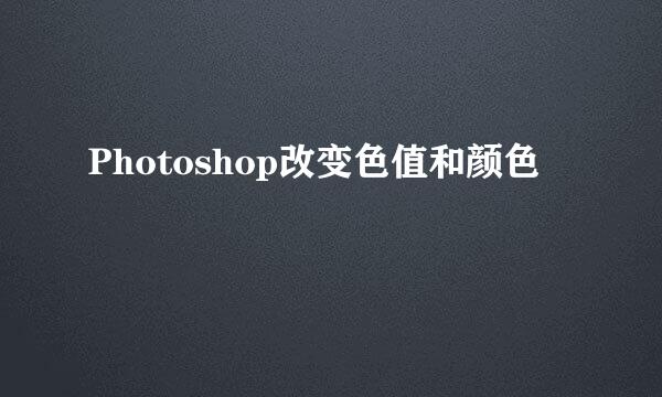 Photoshop改变色值和颜色
