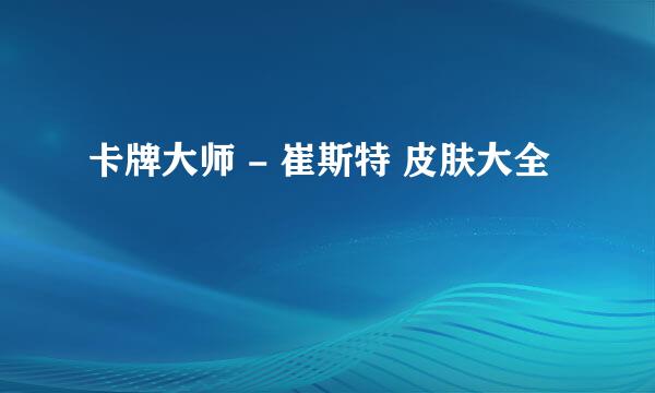 卡牌大师 - 崔斯特 皮肤大全