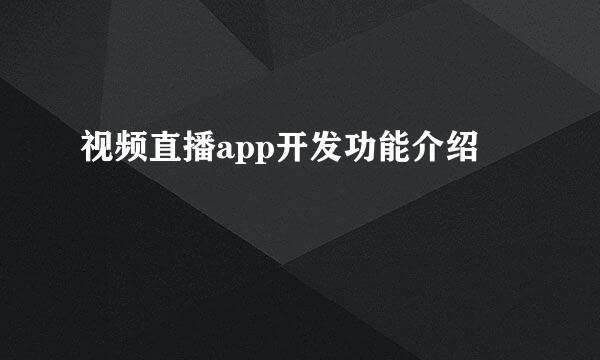 视频直播app开发功能介绍