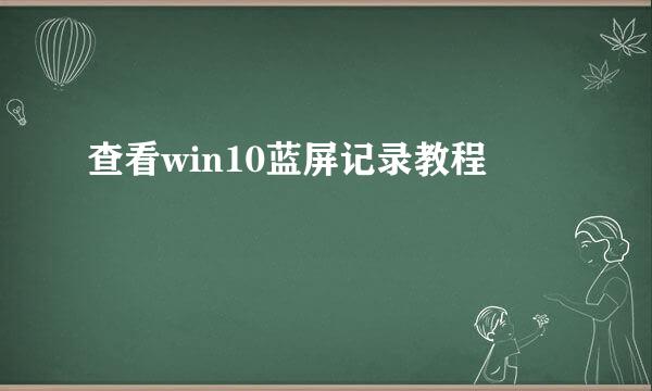 查看win10蓝屏记录教程