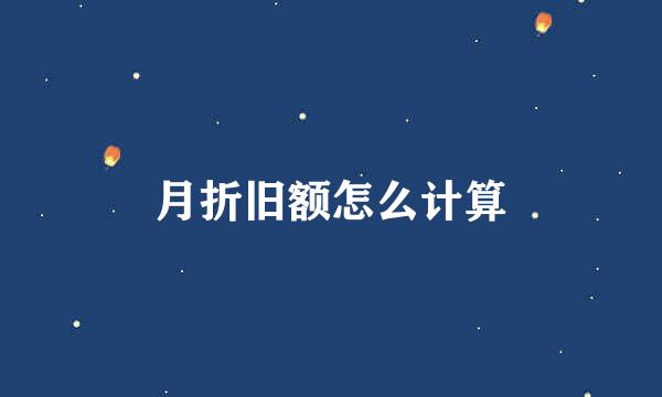 月折旧额怎么计算