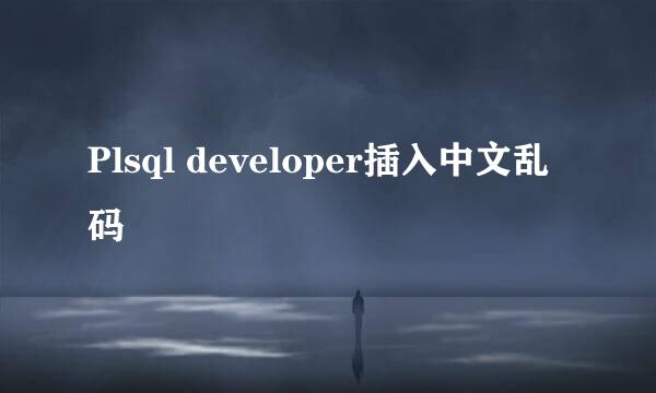 Plsql developer插入中文乱码