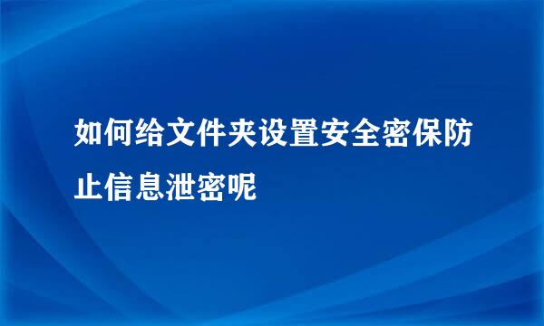 如何给文件夹设置安全密保防止信息泄密呢