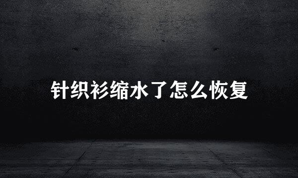 针织衫缩水了怎么恢复