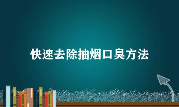 快速去除抽烟口臭方法