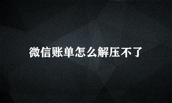 微信账单怎么解压不了