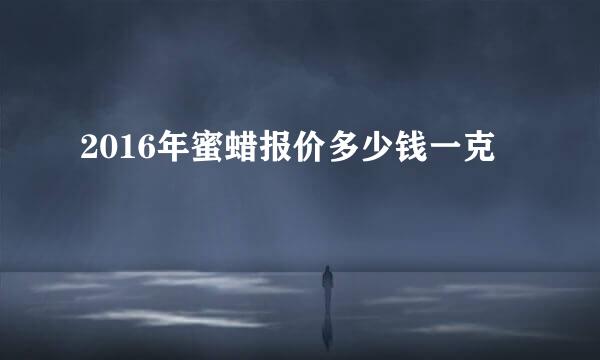 2016年蜜蜡报价多少钱一克