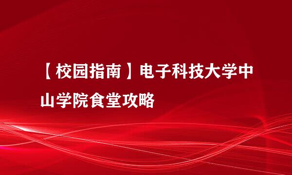 【校园指南】电子科技大学中山学院食堂攻略