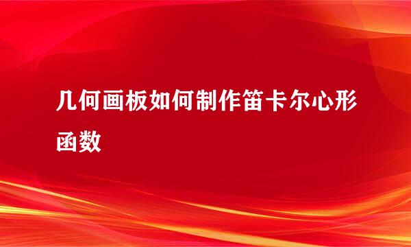 几何画板如何制作笛卡尔心形函数